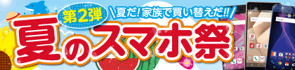 夏のスマホ祭★第2弾!!家族で買いかえがお得です!!