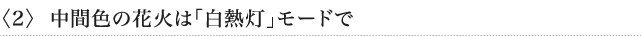 〈2〉 中間色の花火は「白熱灯」モードで