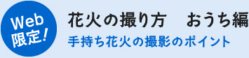 Web限定！花火の撮り方　おうち編　手持ち花火の撮影のポイント