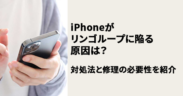 iPhoneがリンゴループに陥る原因は？ 対処法と修理の必要性を紹介